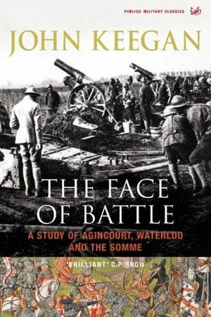 The Face Of Battle: A Study Of Agincourt, Waterloo And The Somme