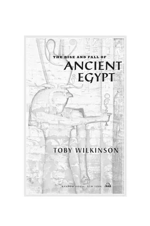 The Rise and Fall of Ancient Egypt: The History of a Civilisation from 3000 BC to Cleopatra
