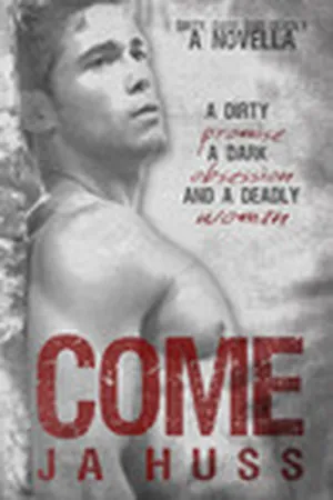 Come (Dirty, Dark, and Deadly, #1)