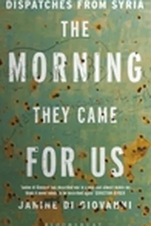 The Morning They Came for Us: Dispatches from Syria