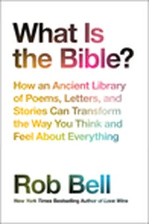 What Is the Bible?: How an Ancient Library of Poems, Letters, and Stories Can Transform the Way You Think and Feel About Everything