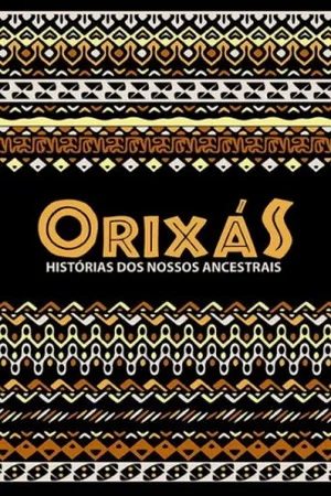 Orixás: Histórias dos Nossos Ancestrais