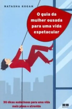 O guia da mulher ousada para uma vida espetacular