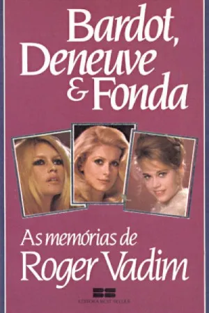 Bardot, Deneuve & Fonda