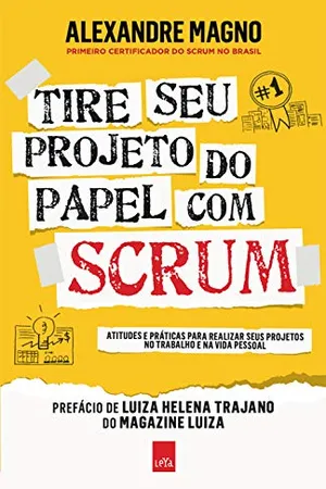 Tire seu projeto do papel com Scrum: Atitudes e práticas para realizar seus projetos no trabalho e na vida