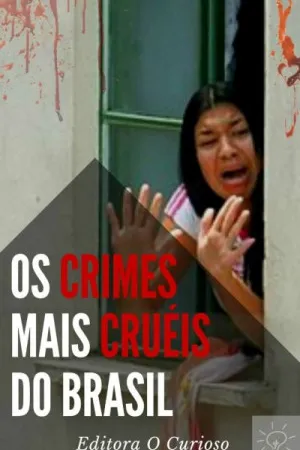 Os Crimes Mais Cruéis do Brasil