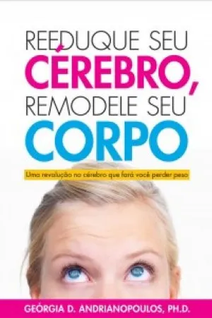 Reeduque seu Cérebro, Remodele seu Corpo