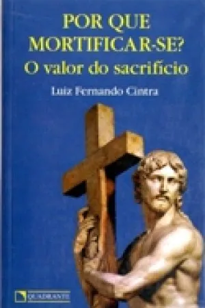 Por que Mortificar-se?