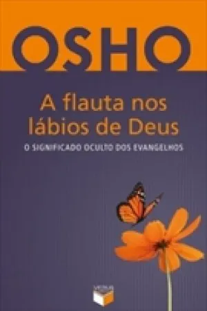 A FLAUTA NOS LABIOS DE DEUS DE OSHO: