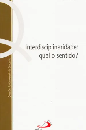 Interdisciplinaridade: Qual o Sentido?