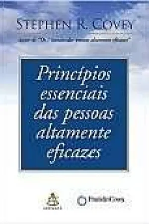 Princípios essenciais das pessoas altamente eficazes