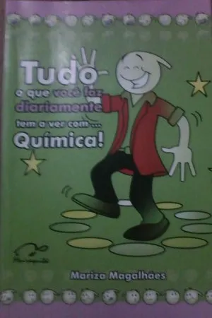 Tudo o que você faz diariamente tem a ver com... Química!