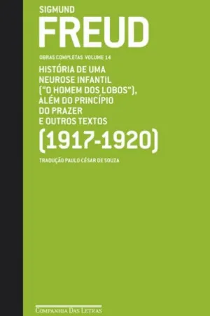 História de Uma Neurose Infantil, Além do Princípio do Prazer e Outros Textos (1917-1920)