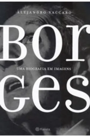 BORGES Uma biografia em imagens