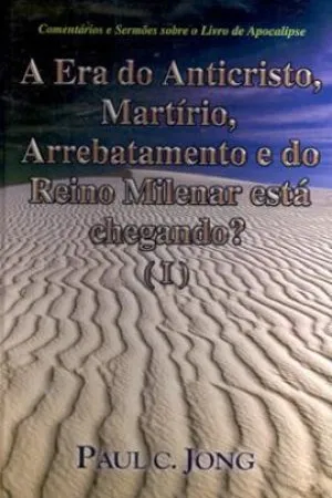 A Era do Anticristo, Martírio, Arrebatamento e do Reino Milenar está chegando? (I)
