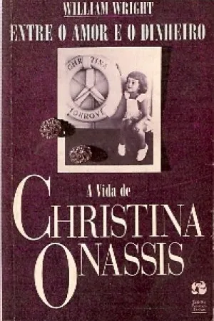 ENTRE O AMOR E O DINHEIRO: A VIDA DE CHRISTINA ONASSIS