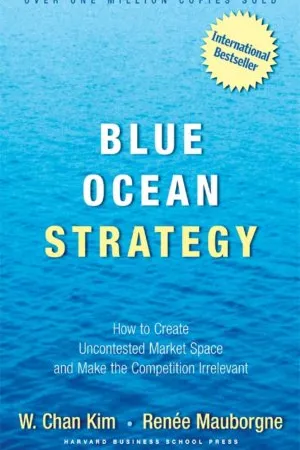 Blue Ocean Strategy: How to Create Uncontested Market Space and Make Competition Irrelevant