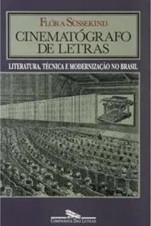 Cinematógrafo de letras: literatura, técnica e modernização no Brasil.