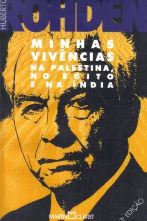 Huberto Rohden - Minhas Vivências na Palestina, no Egito e na Índia