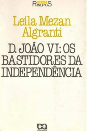 D. João VI: Os bastidores da independência