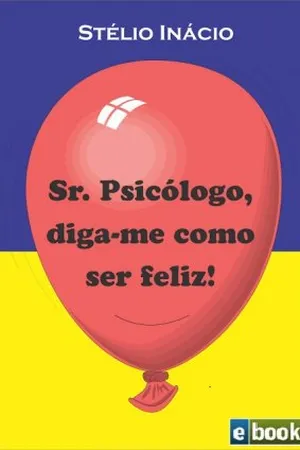 Sr. Psicólogo Diga-me como ser feliz