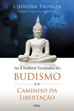 As 4 nobres verdades do budismo e o caminho da libertação