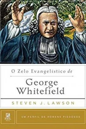 O Zelo Evangelístico de George Whitefield