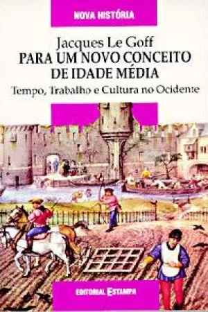 Para Um Novo Conceito de Idade Média : Tempo, Trabalho e Cultura no Ocidente