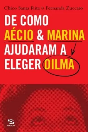 De como Aécio e Marina ajudaram a eleger Dilma