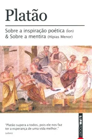 Sobre a inspiração poética (Íon) & Sobre a mentira (Hípias Menor)