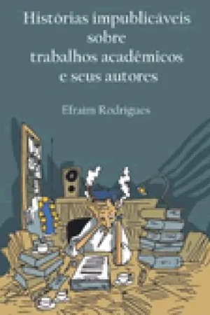Histórias Impublicáveis sobre trabalhos acedêmicos e seus autores