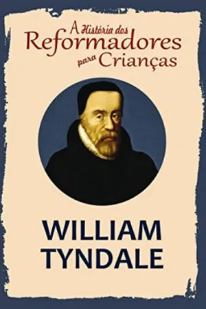 A História dos Reformadores para Crianças: William Tyndale