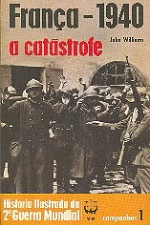 História Ilustrada da 2ª Guerra Mundial - Campanhas - 01 - França - 1940