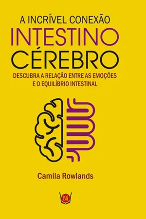 A Incrível Conexão Intestino Cérebro. Descubra a Relação Entre as Emoções e o Equilíbrio Intestinal