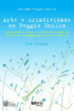 Arte e Criatividade em Reggio Emilia. Explorando o Papel e a Potencialidade do Ateliê na Educação da Primeira Infância