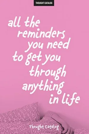 All The Reminders You Need To Get You Through Anything In Life