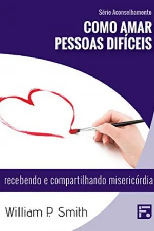 Como amar pessoas difíceis