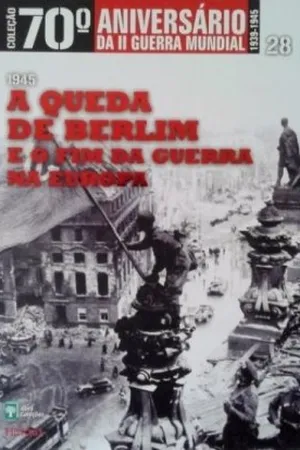 A Queda de Berlim e o Fim da Guerra na Europa