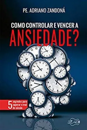 Como controlar e vencer a ansiedade?