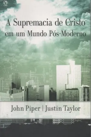 A Supremacia de Cristo em um Mundo Pós-Moderno