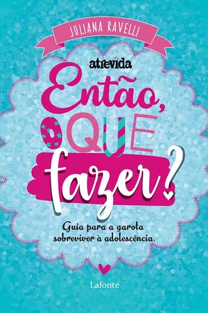 Então, o que fazer?: Guia para a garota sobreviver à adolescência