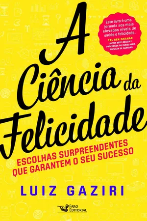 A Ciência Da Felicidade - Escolhas Surpreendentes Que Garantem Seu Sucesso
