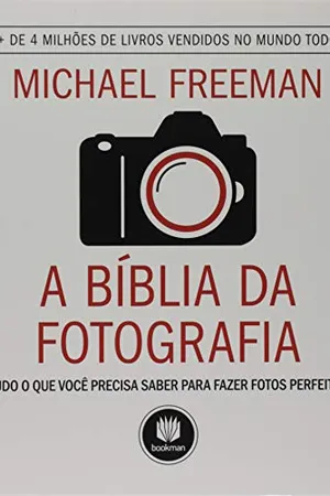 A Bíblia da Fotografia: Tudo o que Você Precisa Saber para Fazer Fotos Perfeitas