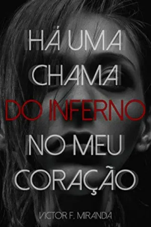 Há uma chama do inferno no meu coração