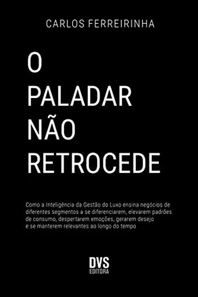 Cover of O Paladar não Retrocede: Como a Inteligência da Gestão do Luxo ensina negócios de diferentes segmentos a se diferenciarem, elevarem padrões de ... e se manterem relevantes ao longo do tempo.