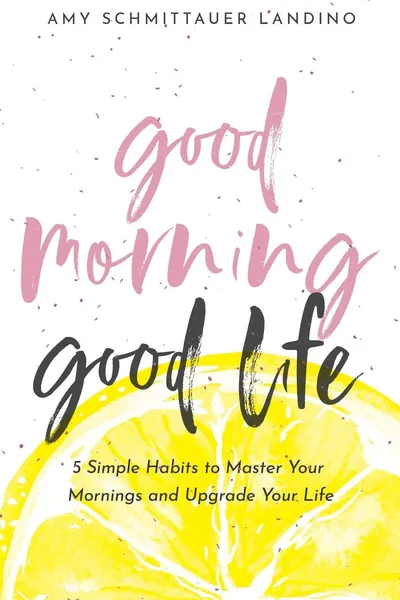 Cover of Good Morning, Good Life: 5 Simple Habits to Master Your Mornings and Upgrade Your Life