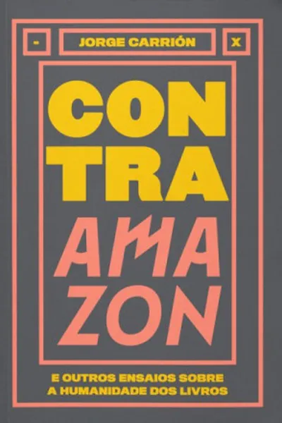 Cover of Contra Amazon e outros ensaios sobre a humanidade dos livros