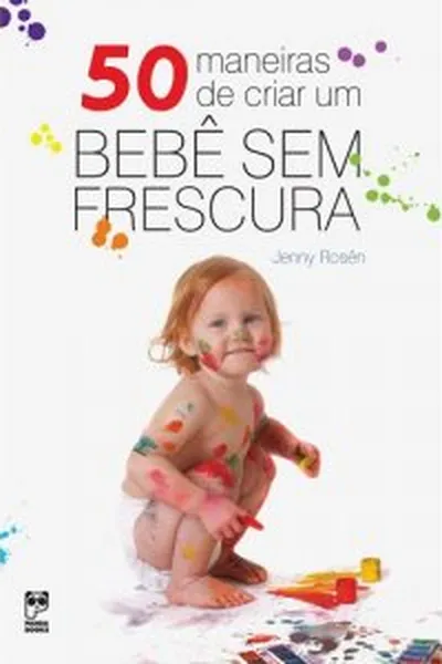 Cover of 50 Maneiras de Criar Um Bebê Sem Frescura