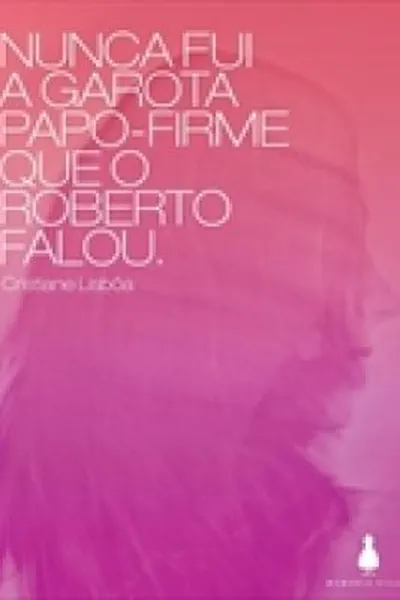 Cover of NUNCA FUI A GAROTA PAPO-FIRME QUE O ROBERTO FALOU