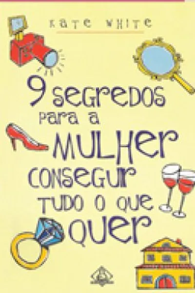 Cover of 9 Segredos para a mulher conseguir tudo o que  quer